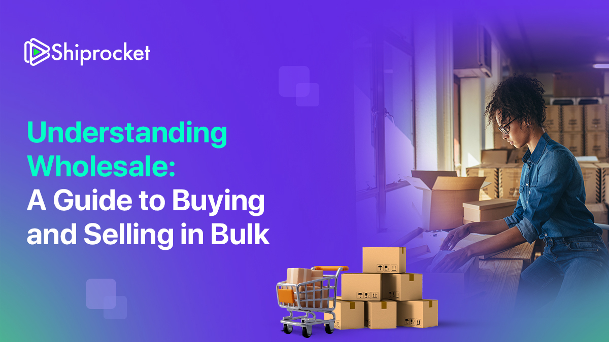 Understanding Wholesale: A Guide to Buying and Selling in Bulk - Shiprocket